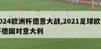 2024欧洲杯德意大战,2021足球欧洲杯德国对意大利