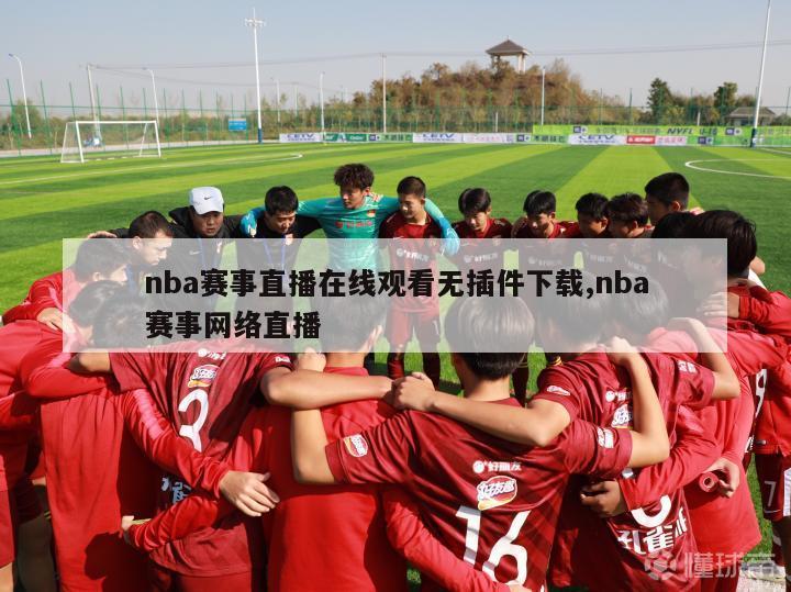 nba赛事直播在线观看无插件下载,nba赛事网络直播