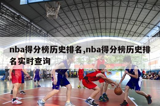 nba得分榜历史排名,nba得分榜历史排名实时查询