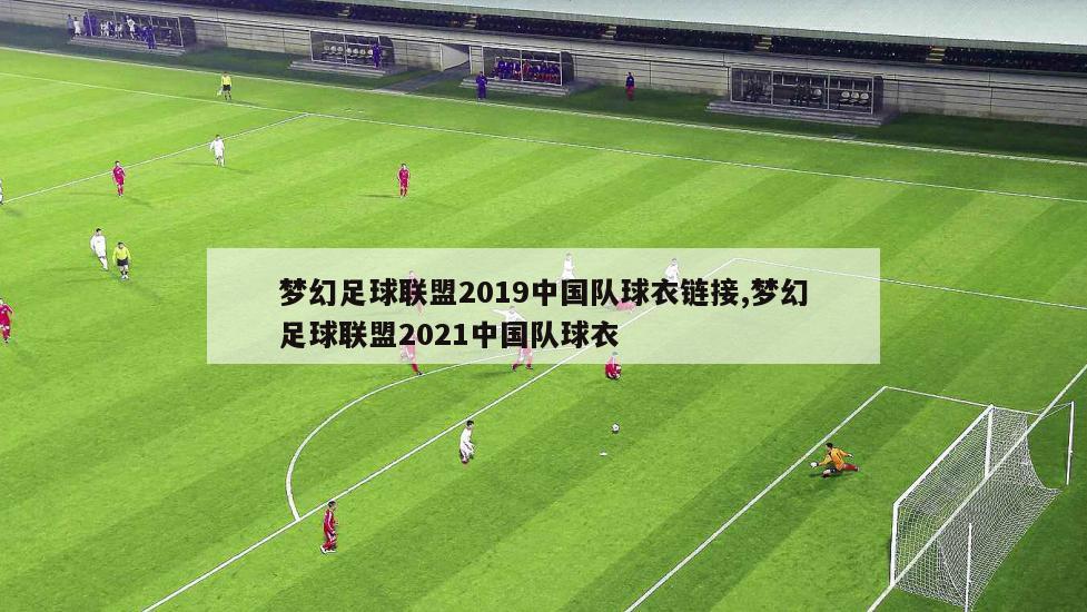 梦幻足球联盟2019中国队球衣链接,梦幻足球联盟2021中国队球衣