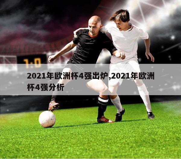 2021年欧洲杯4强出炉,2021年欧洲杯4强分析